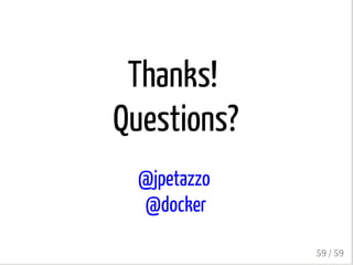 Thanks!
Questions?
@jpetazzo
@docker
59 / 59
 
