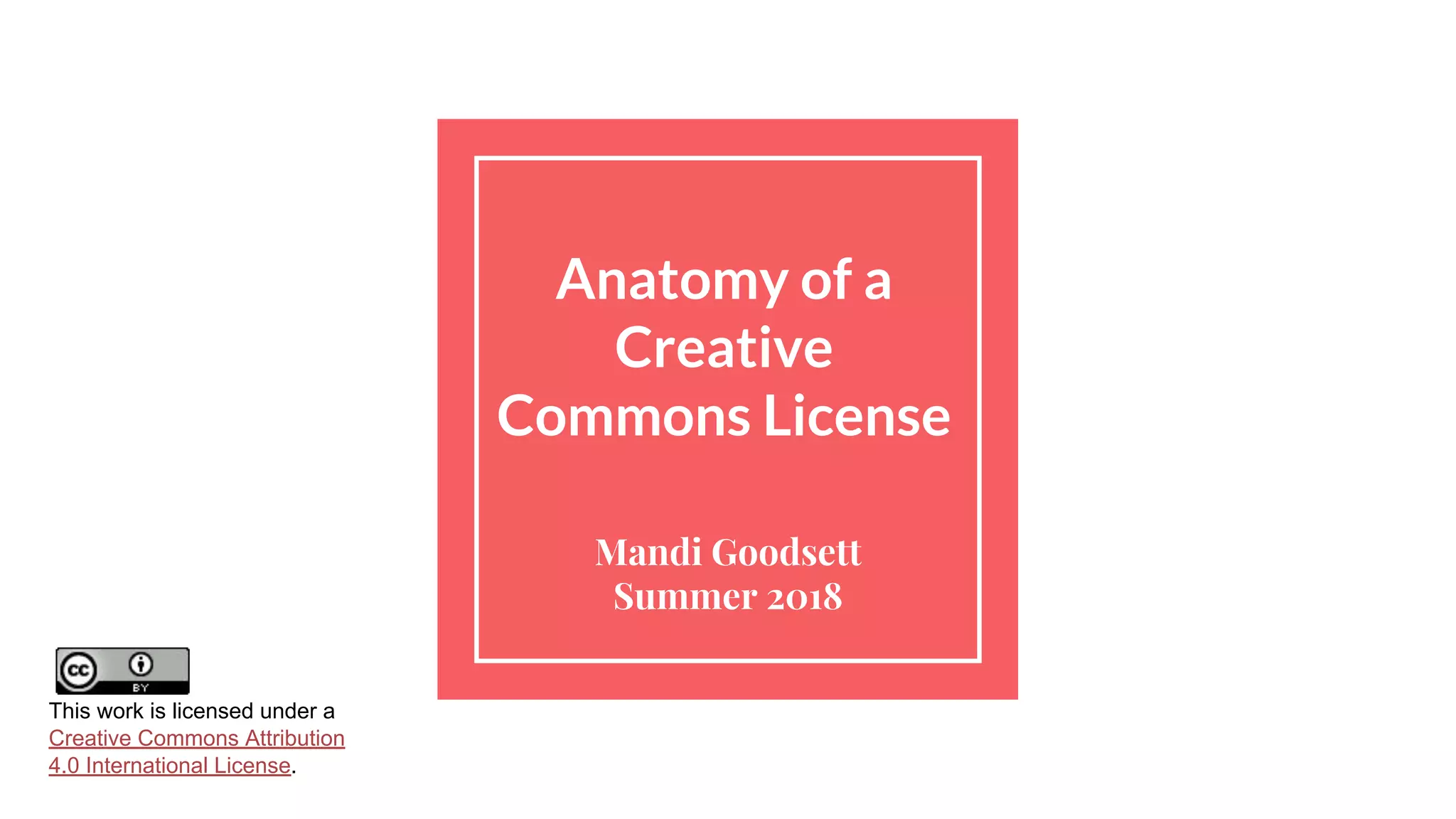 Anatomy of a
Creative
Commons License
Mandi Goodsett
Summer 2018
This work is licensed under a
Creative Commons Attribution
4.0 International License.
 