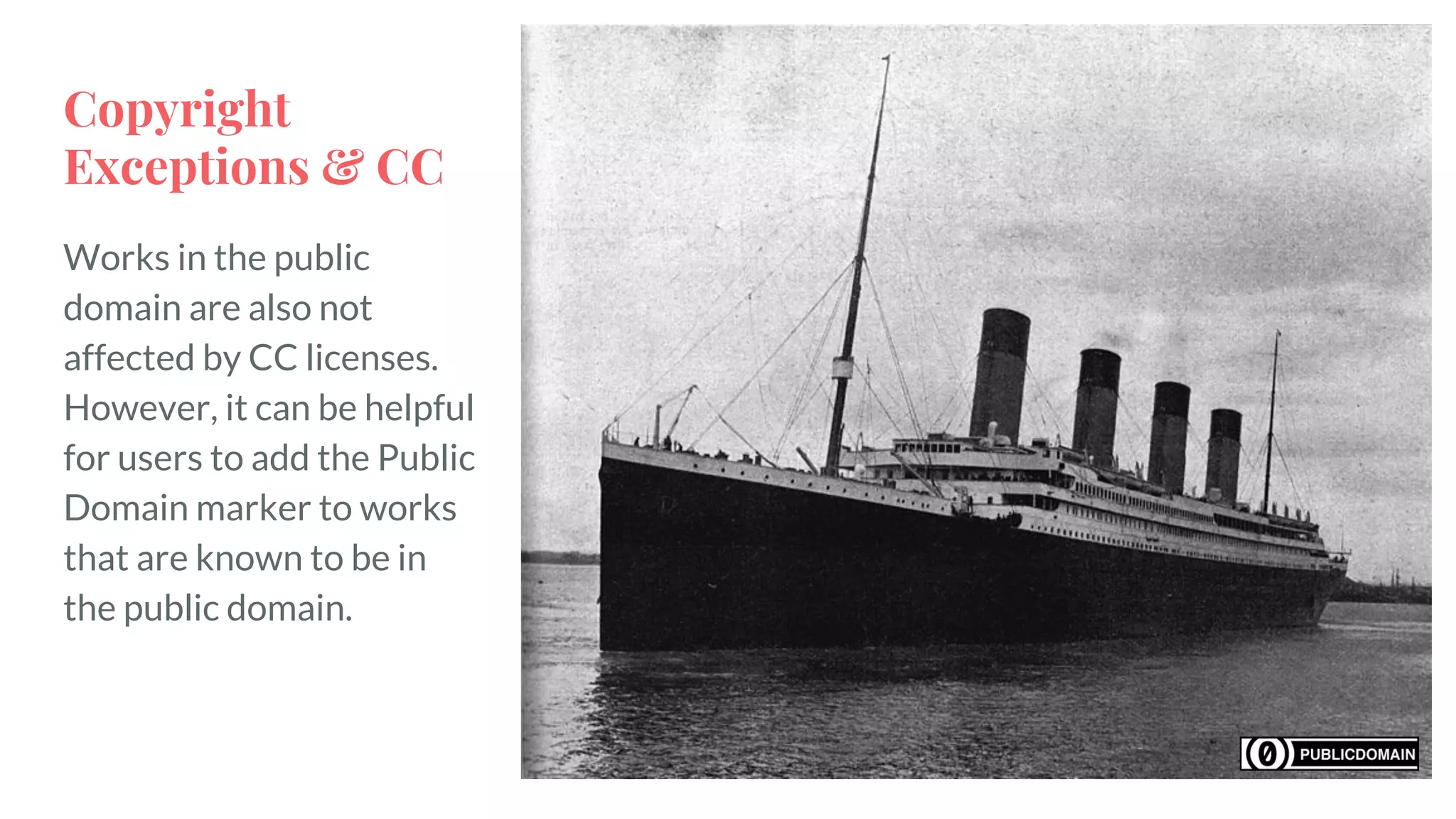 Copyright
Exceptions & CC
Works in the public
domain are also not
affected by CC licenses.
However, it can be helpful
for users to add the Public
Domain marker to works
that are known to be in
the public domain.
 