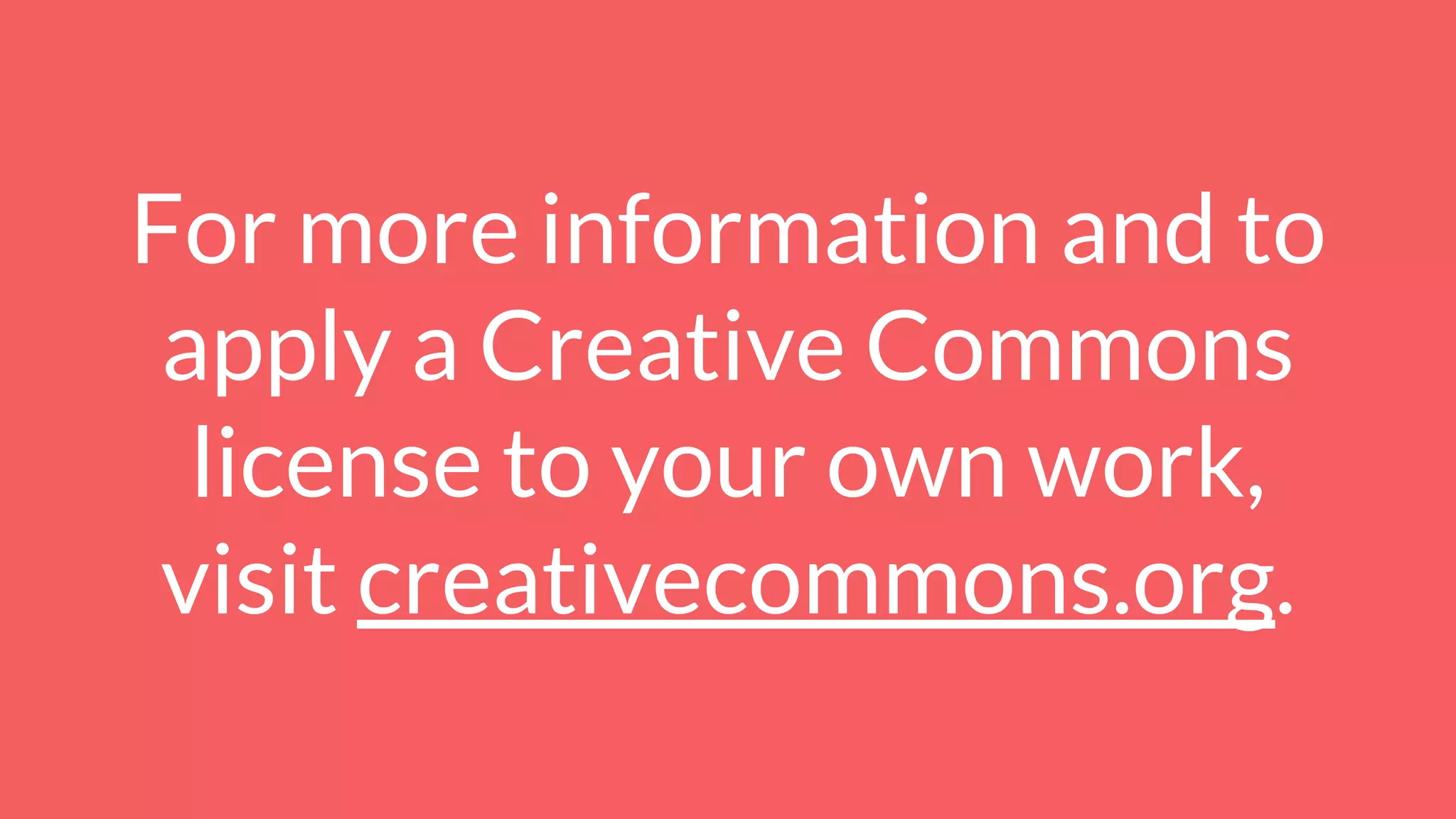 For more information and to
apply a Creative Commons
license to your own work,
visit creativecommons.org.
 