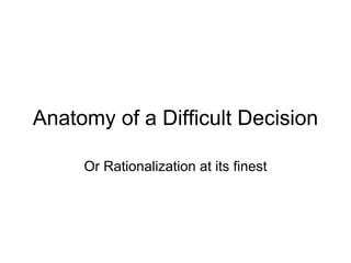 Anatomy of a Difficult Decision Or Rationalization at its finest 