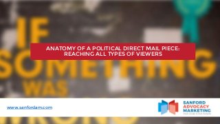 ANATOMY OF A POLITICAL DIRECT MAIL PIECE:
REACHING ALL TYPES OF VIEWERS
www.sanfordam.com
 