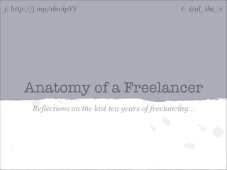 j: http://j.mp/1bwipYV

t: @al_the_x

Anatomy of a Freelancer
Reflections on the last ten years of freelancing...

 