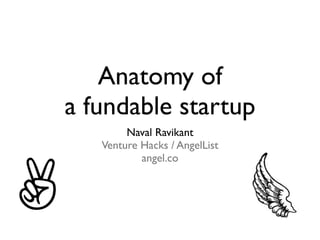 Anatomy of
    a fundable startup
            Naval Ravikant
       Venture Hacks / AngelList




✌
               angel.co
 