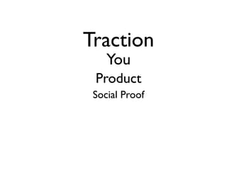 Traction
     You
 Product
 Social Proof
      Market
  High Concept Pitch

      Elevator Pitch


      Presentation
 