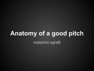 Anatomy of a good pitch
       massimo sgrelli
 