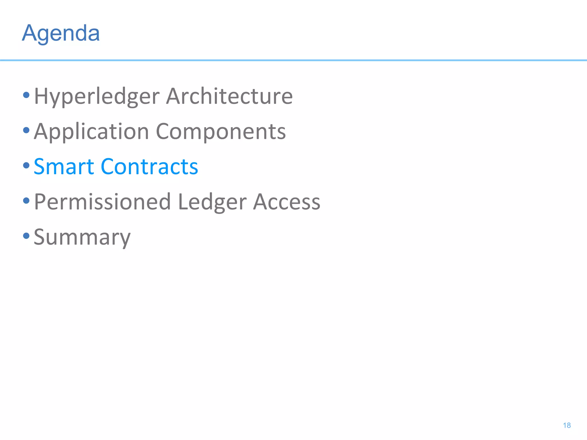 Agenda
•Hyperledger Architecture
•Application Components
•Smart Contracts
•Permissioned Ledger Access
•Summary
18
 