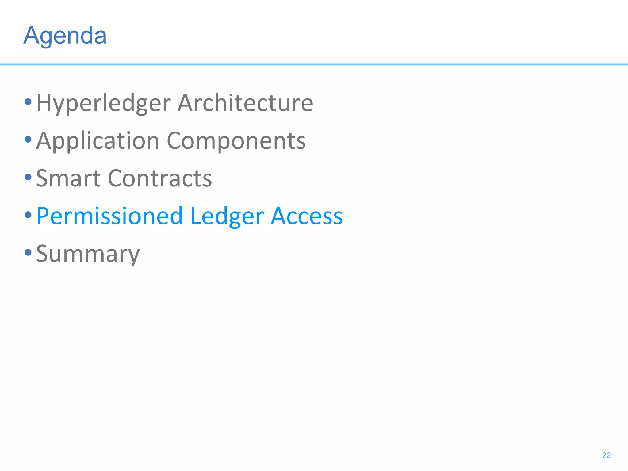 Agenda
•Hyperledger Architecture
•Application Components
•Smart Contracts
•Permissioned Ledger Access
•Summary
22
 