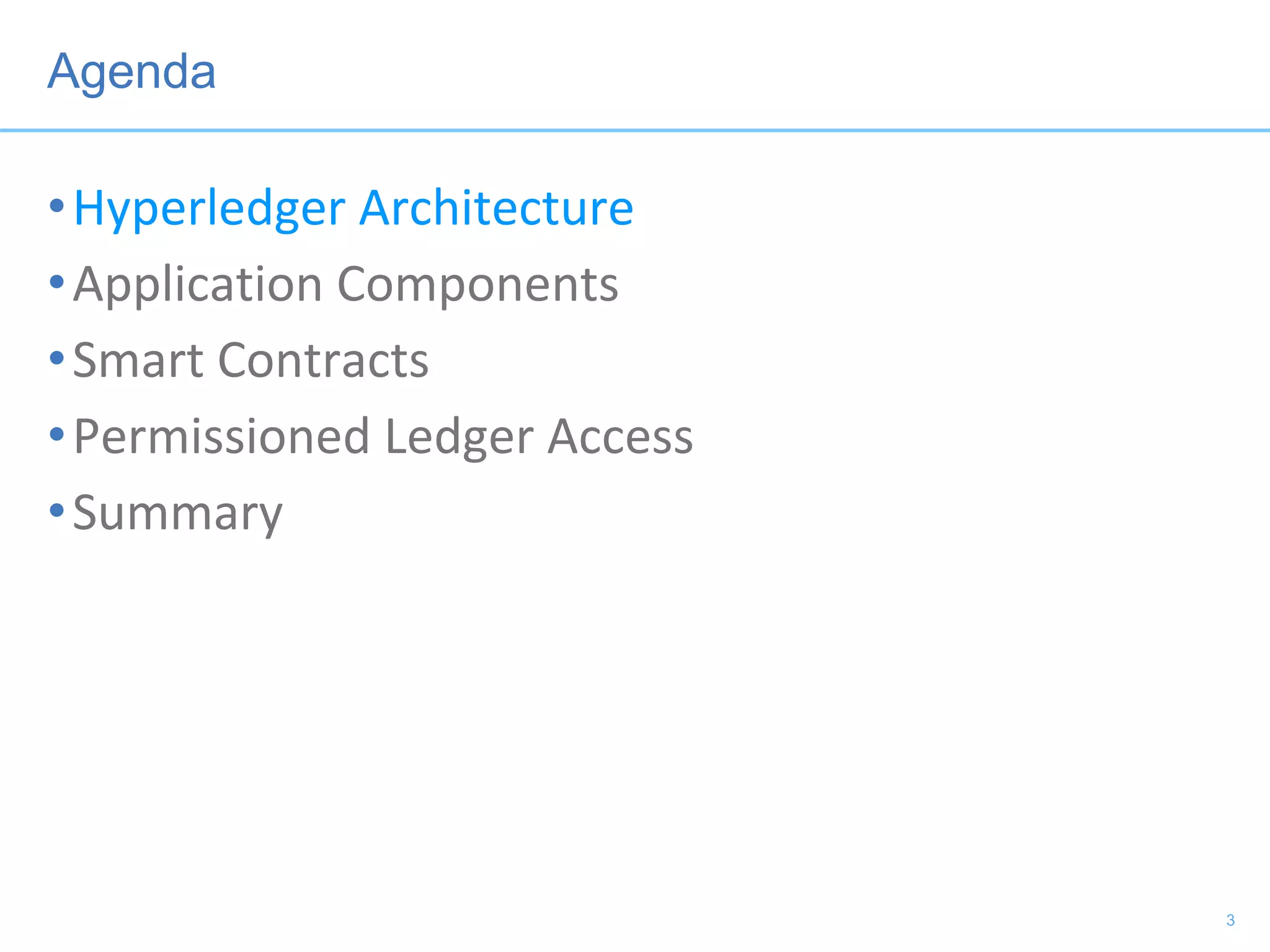 Agenda
•Hyperledger Architecture
•Application Components
•Smart Contracts
•Permissioned Ledger Access
•Summary
3
 