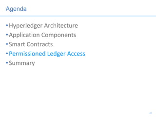 Agenda
•Hyperledger Architecture
•Application Components
•Smart Contracts
•Permissioned Ledger Access
•Summary
22
 