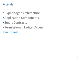 Agenda
•Hyperledger Architecture
•Application Components
•Smart Contracts
•Permissioned Ledger Access
•Summary
26
 