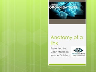 Anatomy of a
link
Presented by:
Collin Mamdoo
Internet Solutions
 