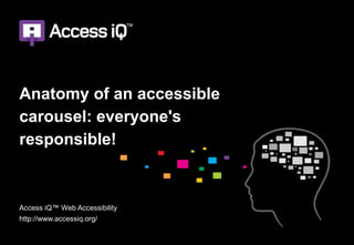 Anatomy of an accessible
carousel: everyone's
responsible!



Access iQ™ Web Accessibility
http://www.accessiq.org/
 
