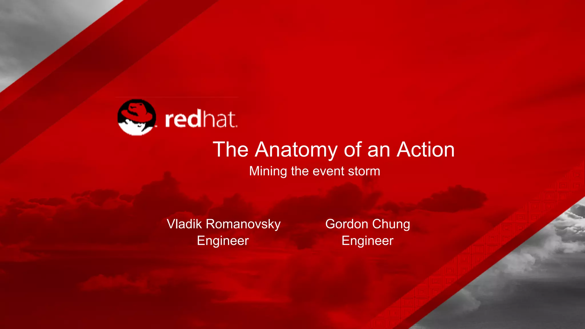 Mining the event storm
Vladik Romanovsky
Engineer
The Anatomy of an Action
Engineer
Gordon Chung
 