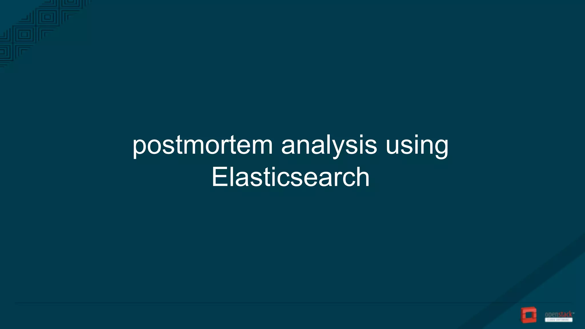 postmortem analysis using
Elasticsearch
 