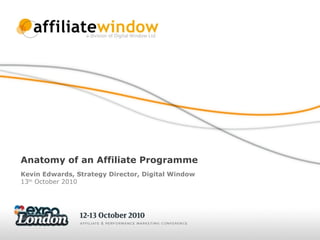 Anatomy of an Affiliate Programme Kevin Edwards, Strategy Director, Digital Window 13 th  October 2010 