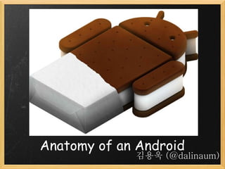Anatomy of an Android
             김용욱 (@dalinaum)
 