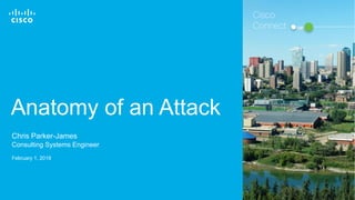 © 2016 Cisco and/or its affiliates. All rights reserved. 1
Anatomy of an Attack
Chris Parker-James
Consulting Systems Engineer
February 1, 2018
Cisco
Connect
 