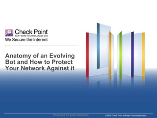 Anatomy of an Evolving
Bot and How to Protect
Your Network Against it

[Protected] For public distribution

©2013 Check Point Software Technologies Ltd.

 
