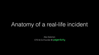 Anatomy of a real-life incident
Alex Solomon
CTO & Co-Founder @
 