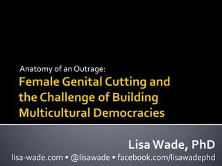 Anatomy of an Outrage:




                             Lisa Wade, PhD
lisa-wade.com • @lisawade • facebook.com/lisawadephd
 