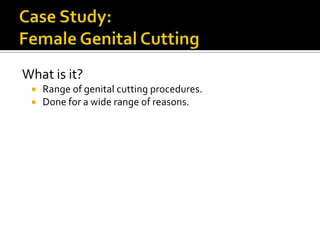 What is it?
    Range of genital cutting procedures.
    Done for a wide range of reasons.
 