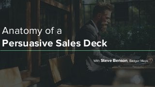 Anatomy of a
Persuasive Sales Deck
With Steve Benson, Badger Maps
 