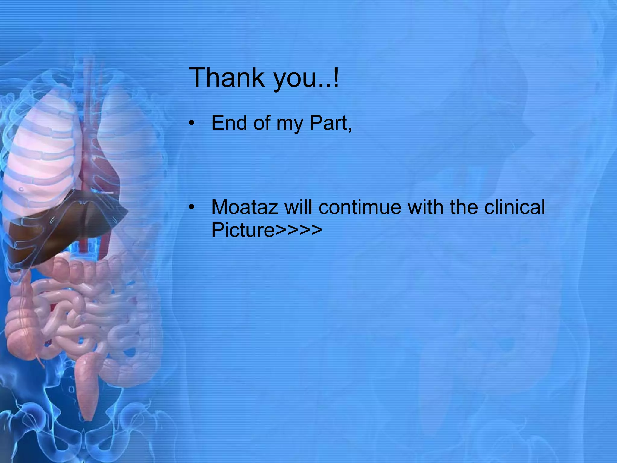 Thank you..! End of my Part, Moataz will contimue with the clinical Picture>>>> 