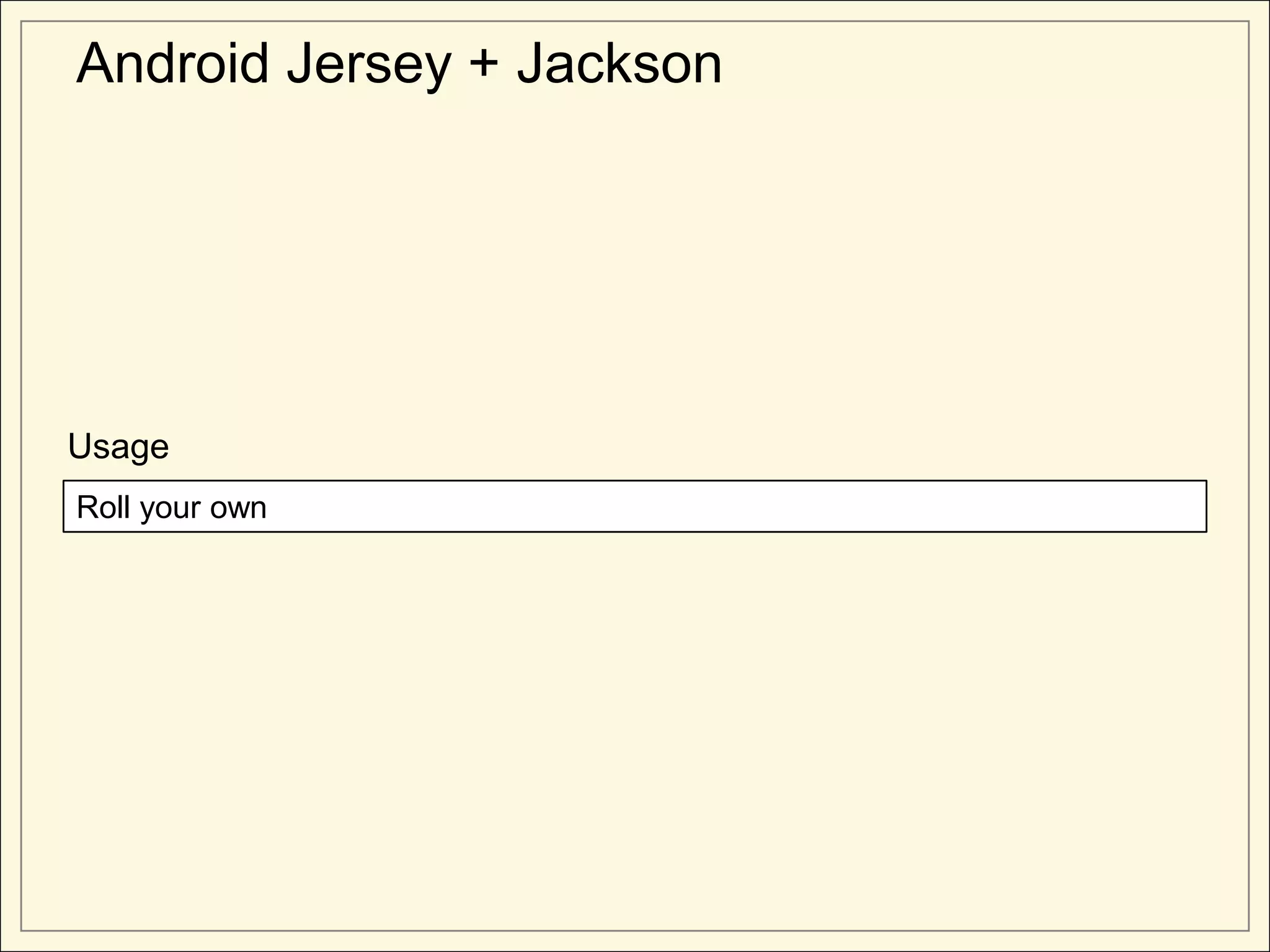 Android Jersey + Jackson




Usage
Roll your own
 