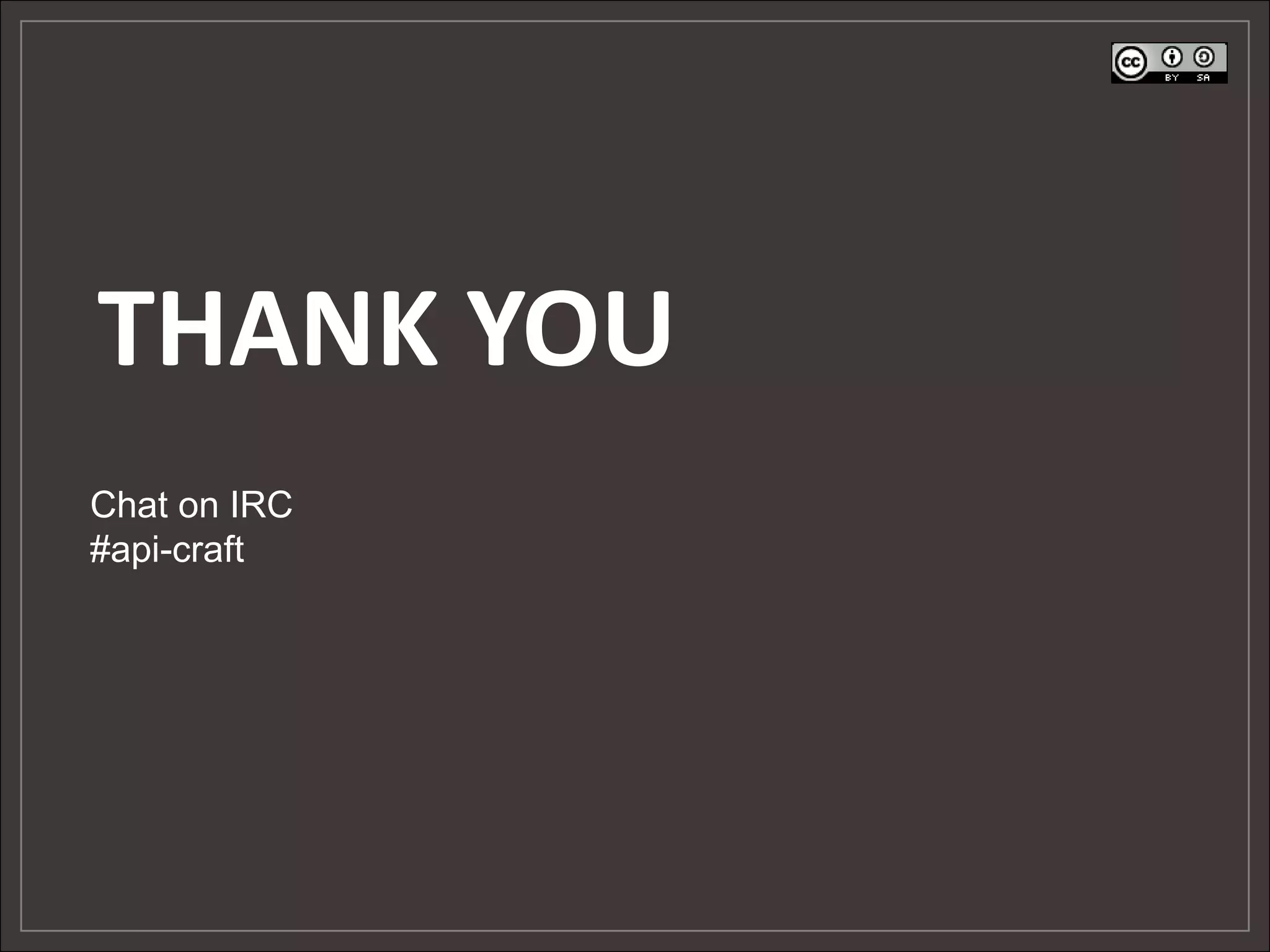 THANK YOU
Chat on IRC
#api-craft
 