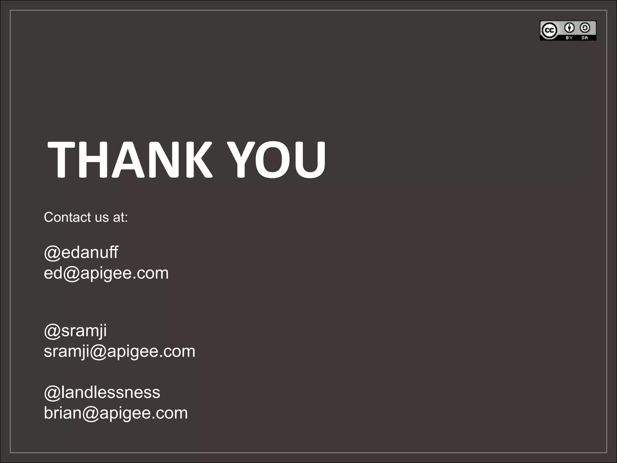THANK YOU
Contact us at:

@edanuff
ed@apigee.com


@sramji
sramji@apigee.com

@landlessness
brian@apigee.com
 