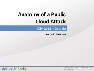 CSA 2012 – Orlando
Anatomy of a Public
Cloud Attack
Aaron C. Newman
 