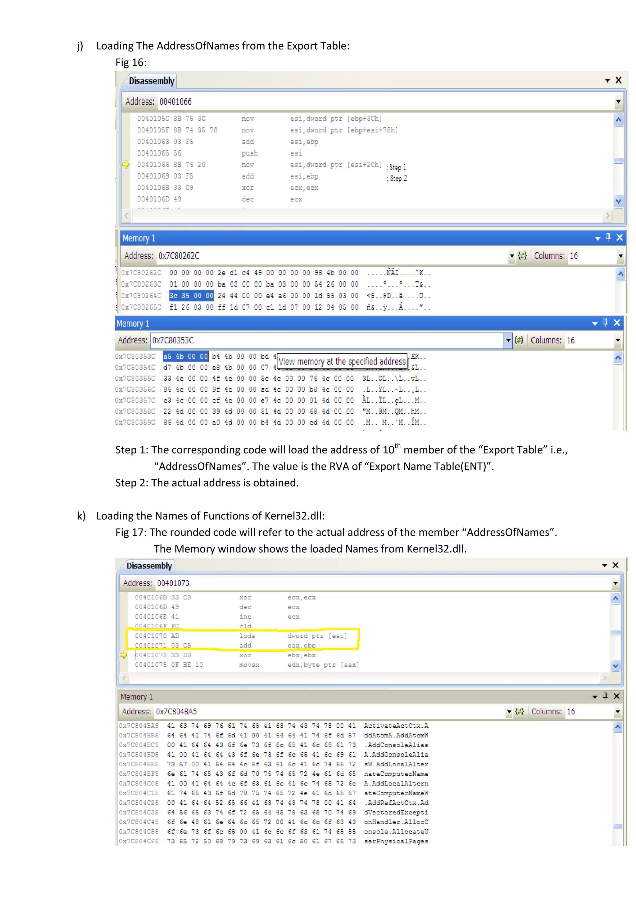 j) Loading The AddressOfNames from the Export Table:
Fig 16:
Step 1: The corresponding code will load the address of 10th
member of the “Export Table” i.e.,
“AddressOfNames”. The value is the RVA of “Export Name Table(ENT)”.
Step 2: The actual address is obtained.
k) Loading the Names of Functions of Kernel32.dll:
Fig 17: The rounded code will refer to the actual address of the member “AddressOfNames”.
The Memory window shows the loaded Names from Kernel32.dll.
 