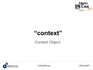 TinCanAPI.com #TinCanAPI
“context”
Context Object
 
