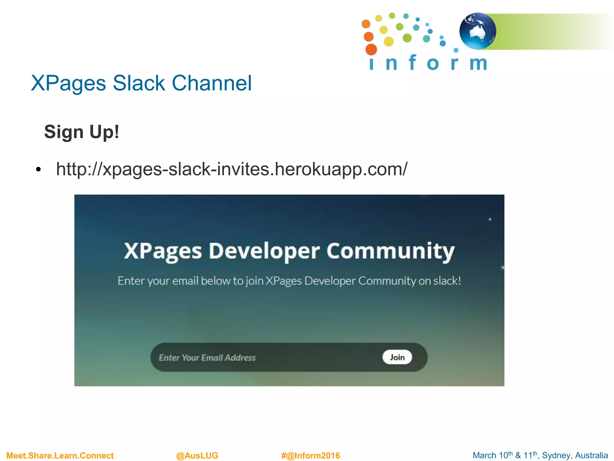 March 10th & 11th, Sydney, AustraliaMeet.Share.Learn.Connect @AusLUG #@Inform2016
XPages Slack Channel
Sign Up!
• http://xpages-slack-invites.herokuapp.com/
 