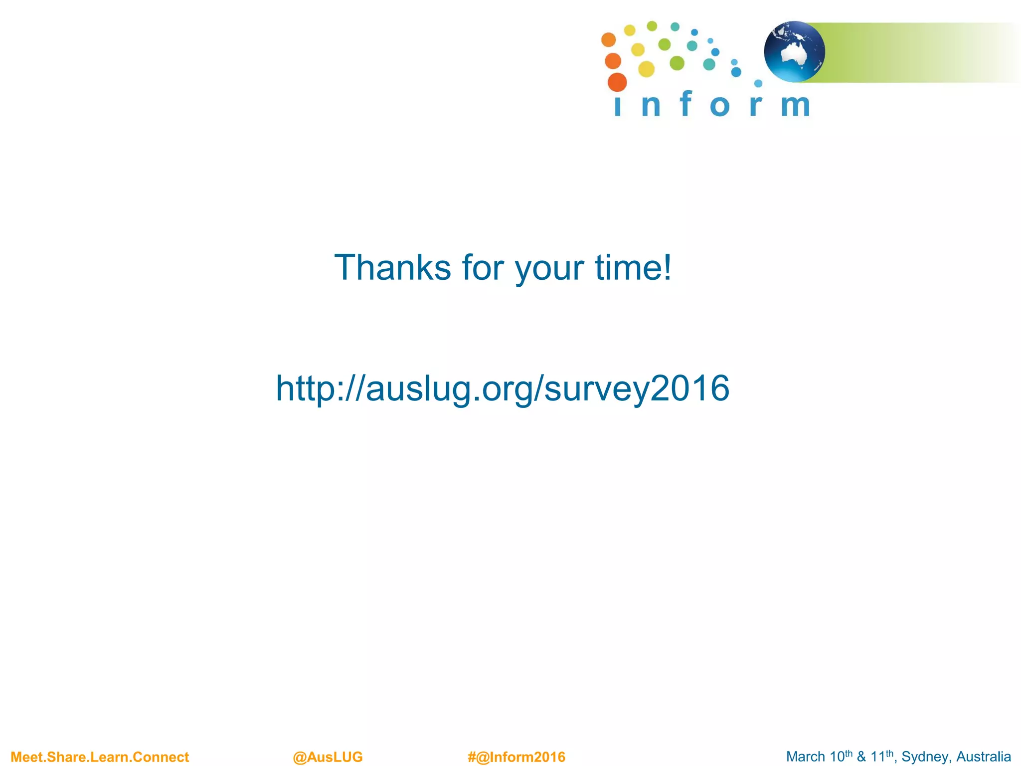 March 10th & 11th, Sydney, AustraliaMeet.Share.Learn.Connect @AusLUG #@Inform2016
Thanks for your time!
http://auslug.org/survey2016
 