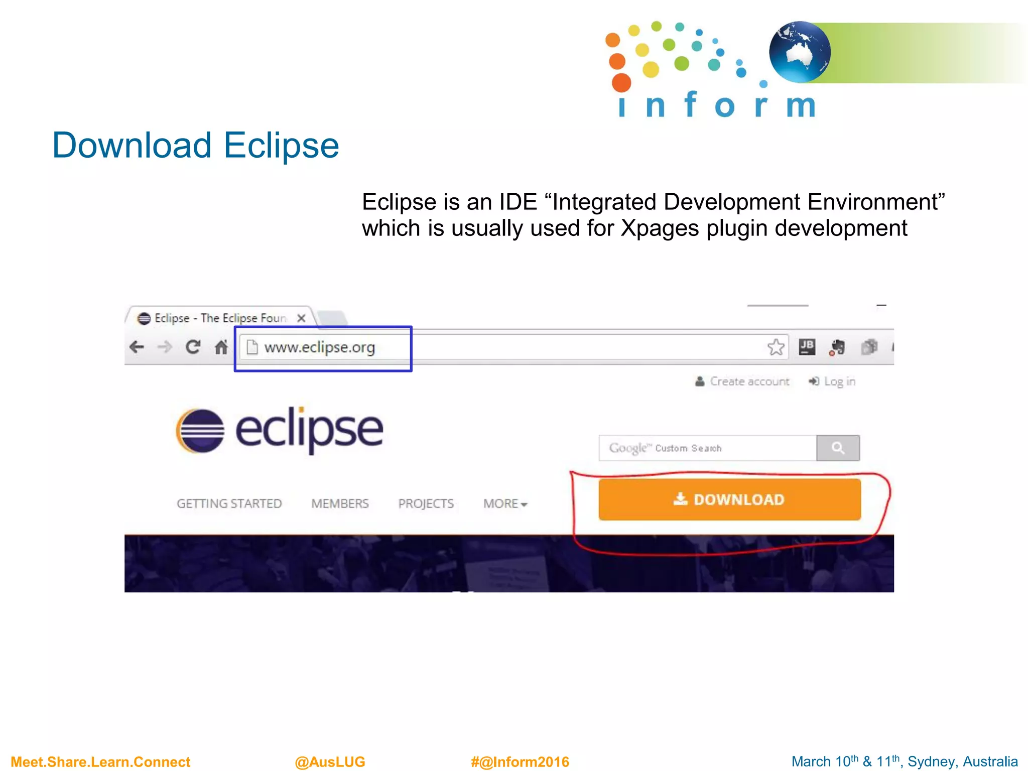 March 10th & 11th, Sydney, AustraliaMeet.Share.Learn.Connect @AusLUG #@Inform2016
Download Eclipse
Eclipse is an IDE “Integrated Development Environment”
which is usually used for Xpages plugin development
 