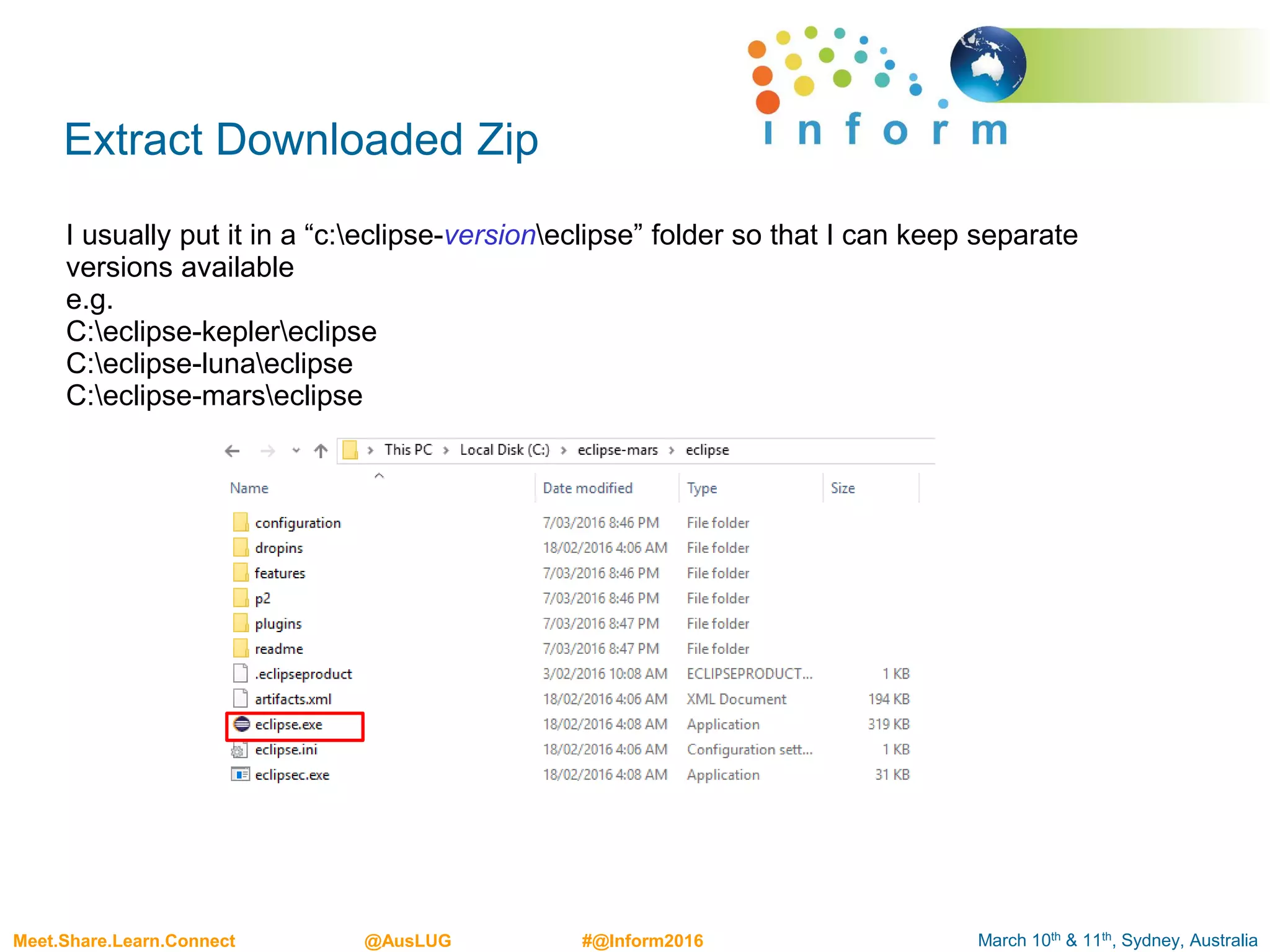 March 10th & 11th, Sydney, AustraliaMeet.Share.Learn.Connect @AusLUG #@Inform2016
Extract Downloaded Zip
I usually put it in a “c:eclipse-versioneclipse” folder so that I can keep separate
versions available
e.g.
C:eclipse-keplereclipse
C:eclipse-lunaeclipse
C:eclipse-marseclipse
 