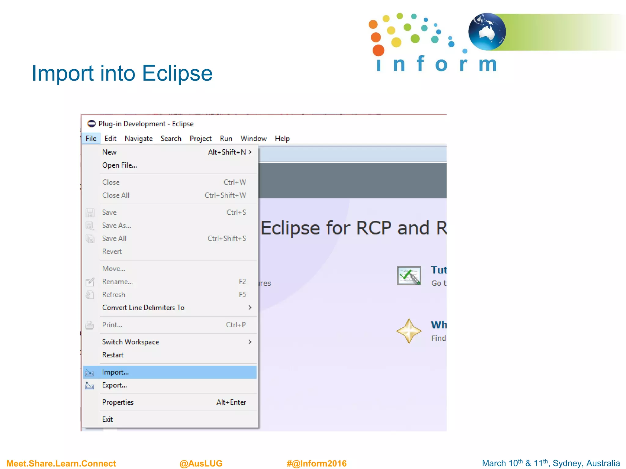 March 10th & 11th, Sydney, AustraliaMeet.Share.Learn.Connect @AusLUG #@Inform2016
Import into Eclipse
 