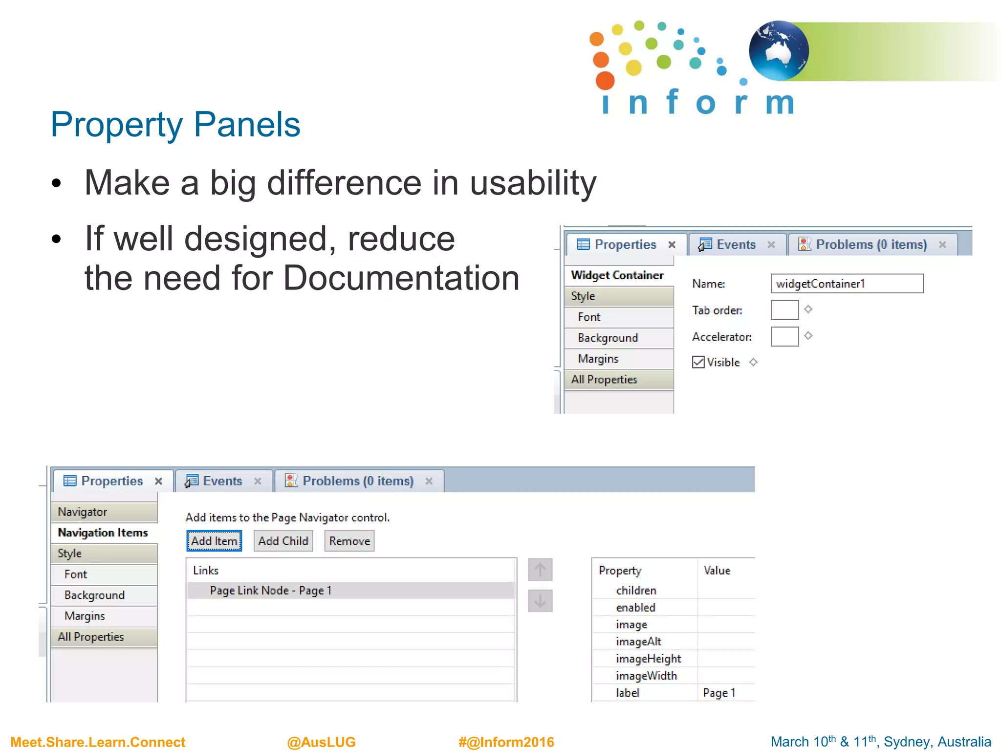 March 10th & 11th, Sydney, AustraliaMeet.Share.Learn.Connect @AusLUG #@Inform2016
Property Panels
• Make a big difference in usability
• If well designed, reduce
the need for Documentation
 
