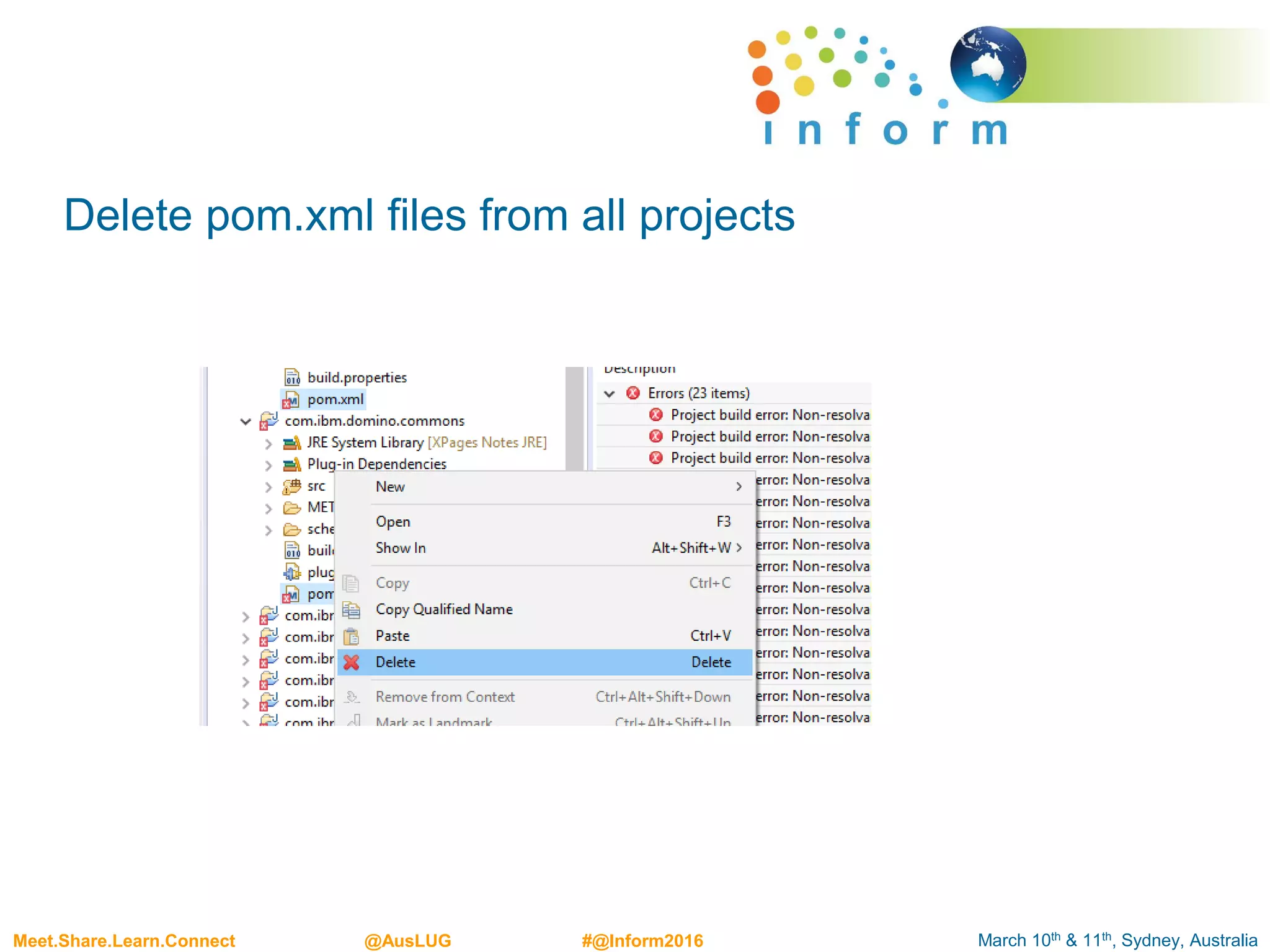 March 10th & 11th, Sydney, AustraliaMeet.Share.Learn.Connect @AusLUG #@Inform2016
Delete pom.xml files from all projects
 