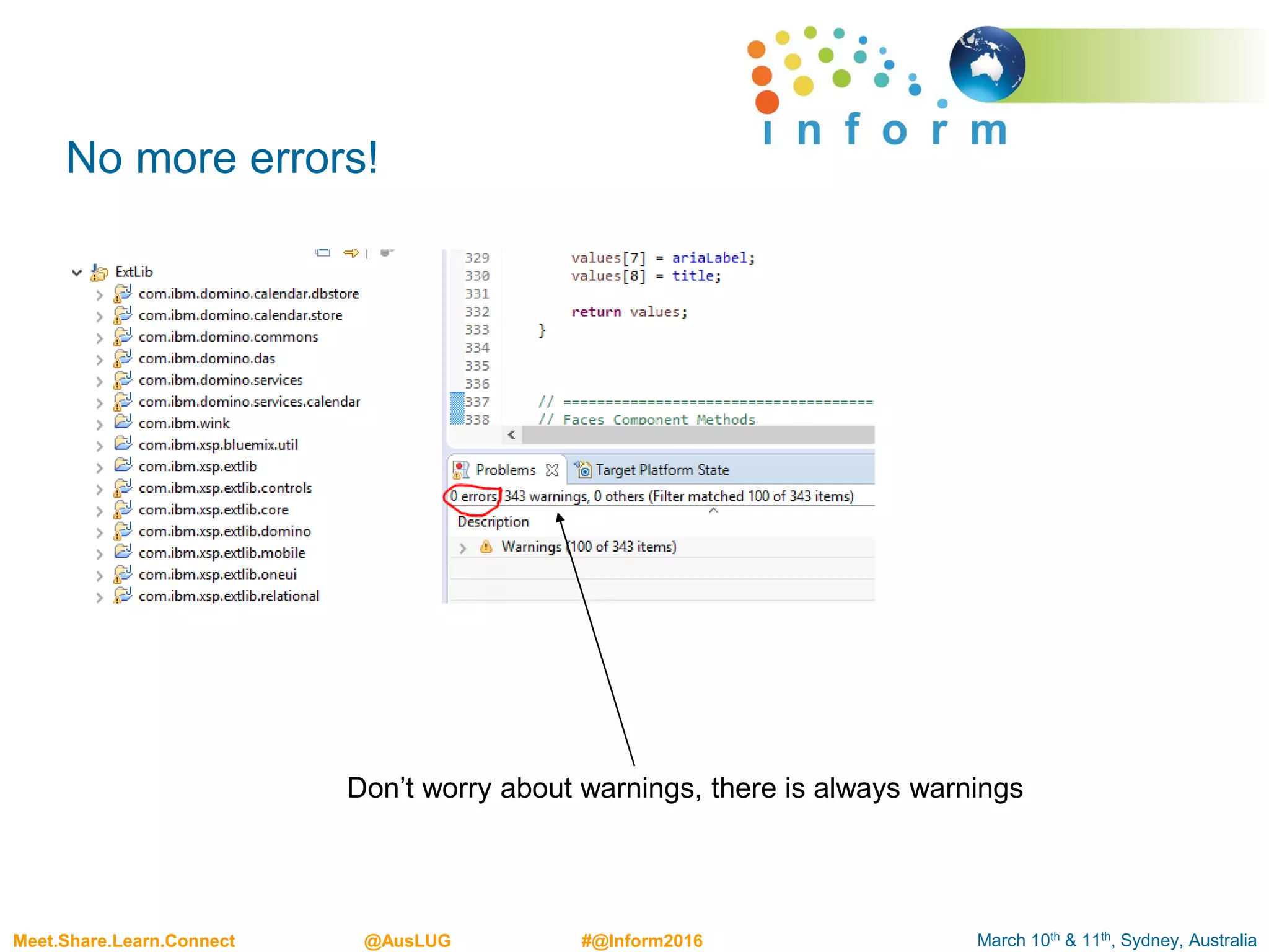 March 10th & 11th, Sydney, AustraliaMeet.Share.Learn.Connect @AusLUG #@Inform2016
No more errors!
Don’t worry about warnings, there is always warnings
 
