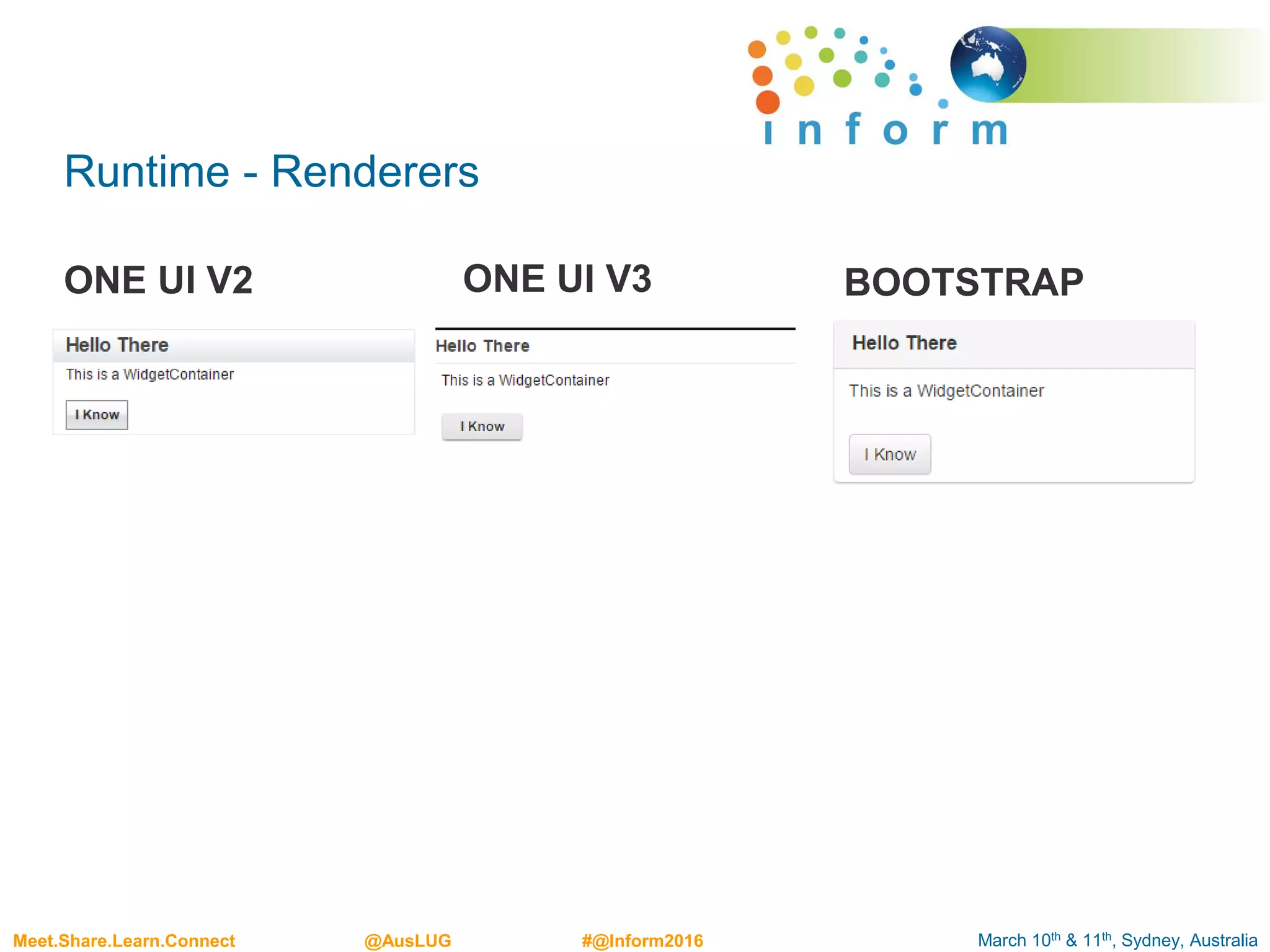 March 10th & 11th, Sydney, AustraliaMeet.Share.Learn.Connect @AusLUG #@Inform2016
Runtime - Renderers
ONE UI V2 ONE UI V3 BOOTSTRAP
 