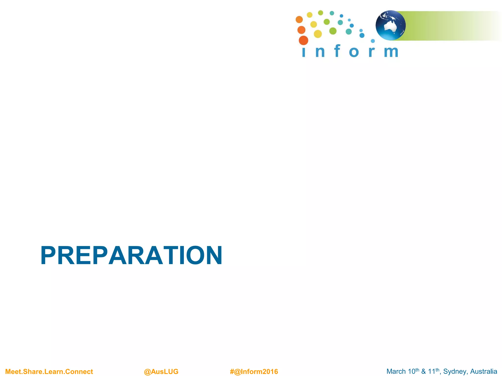 March 10th & 11th, Sydney, AustraliaMeet.Share.Learn.Connect @AusLUG #@Inform2016
PREPARATION
 