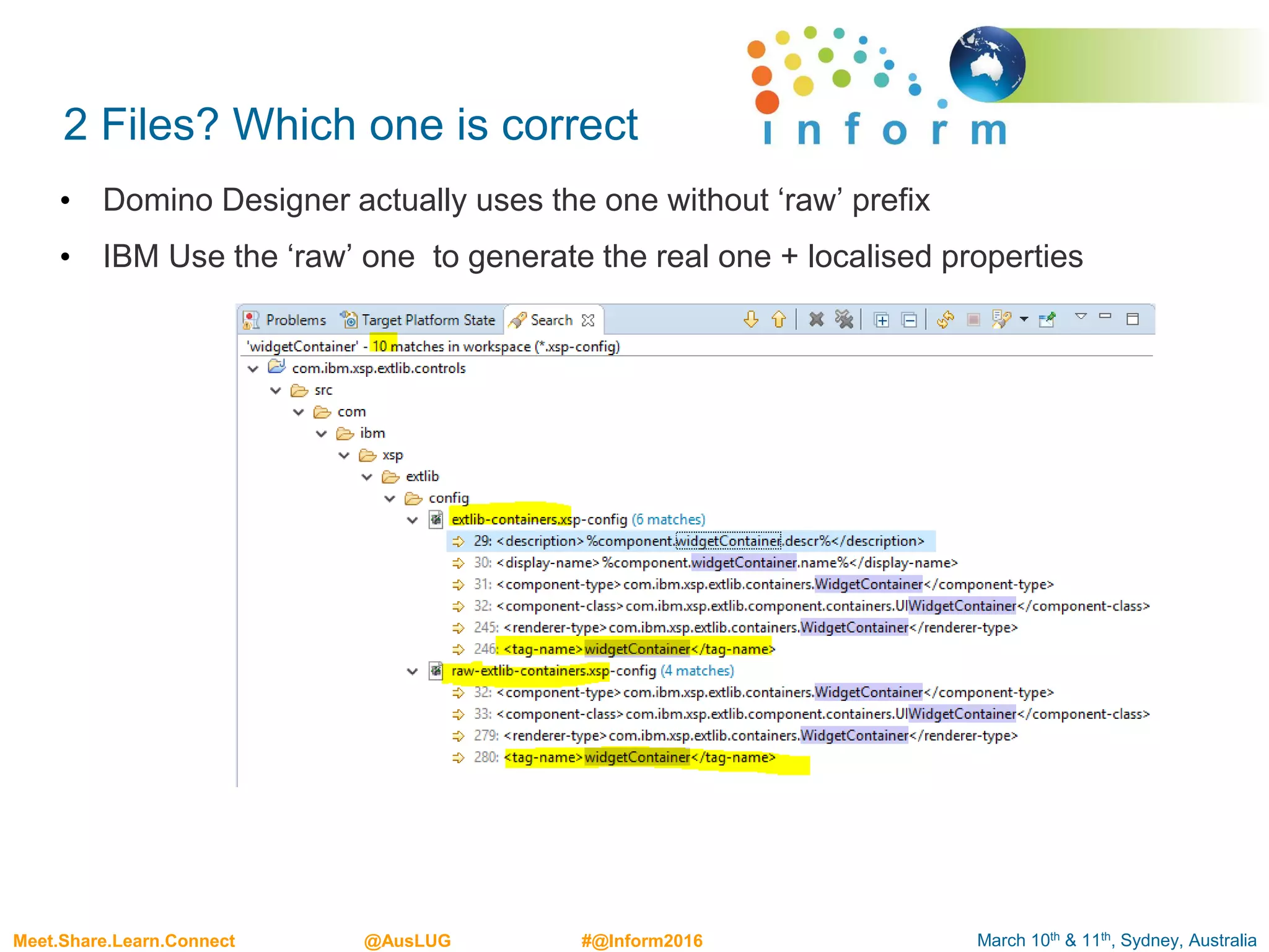 March 10th & 11th, Sydney, AustraliaMeet.Share.Learn.Connect @AusLUG #@Inform2016
2 Files? Which one is correct
• Domino Designer actually uses the one without ‘raw’ prefix
• IBM Use the ‘raw’ one to generate the real one + localised properties
 
