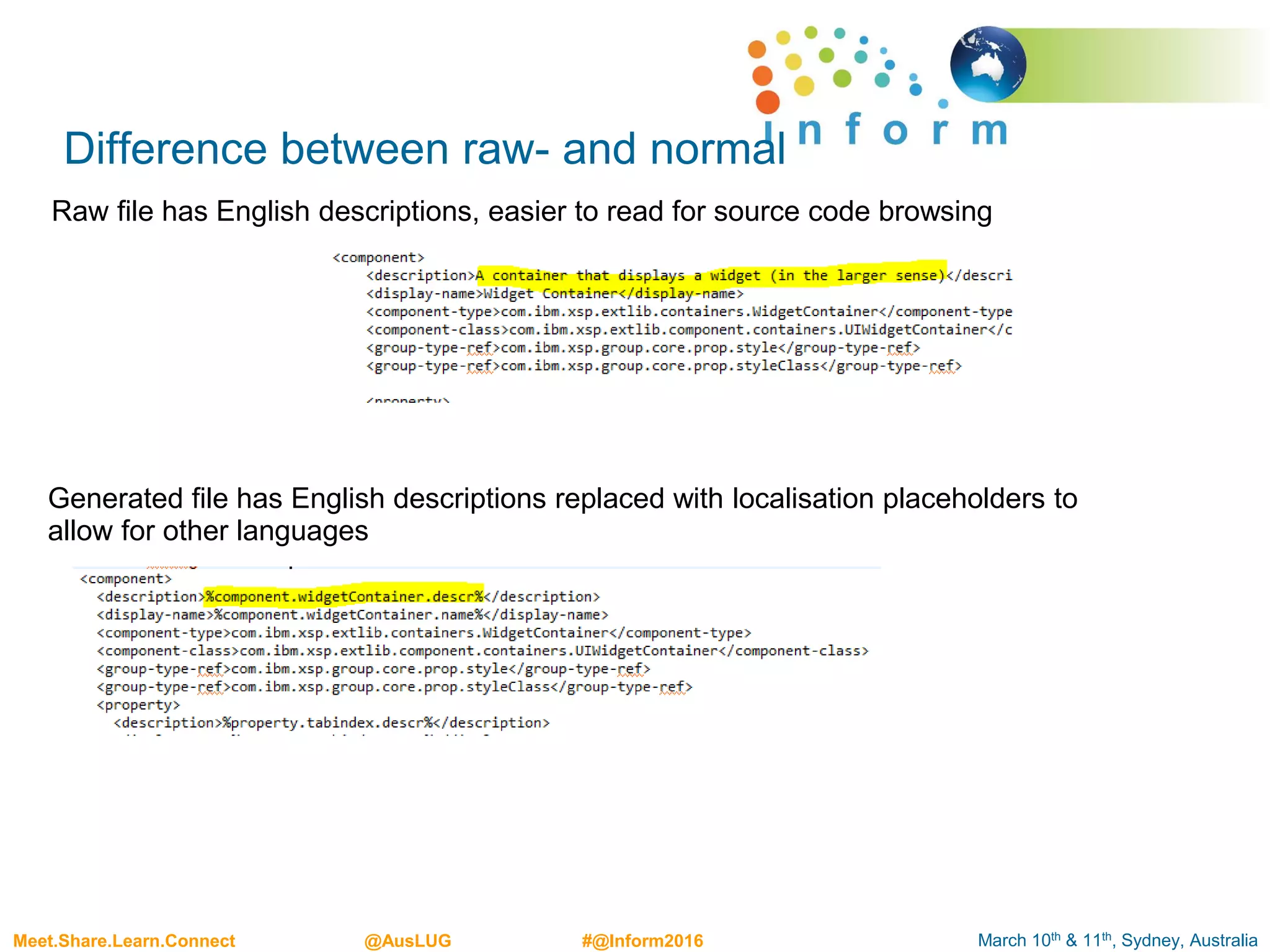 March 10th & 11th, Sydney, AustraliaMeet.Share.Learn.Connect @AusLUG #@Inform2016
Difference between raw- and normal
Raw file has English descriptions, easier to read for source code browsing
Generated file has English descriptions replaced with localisation placeholders to
allow for other languages
 