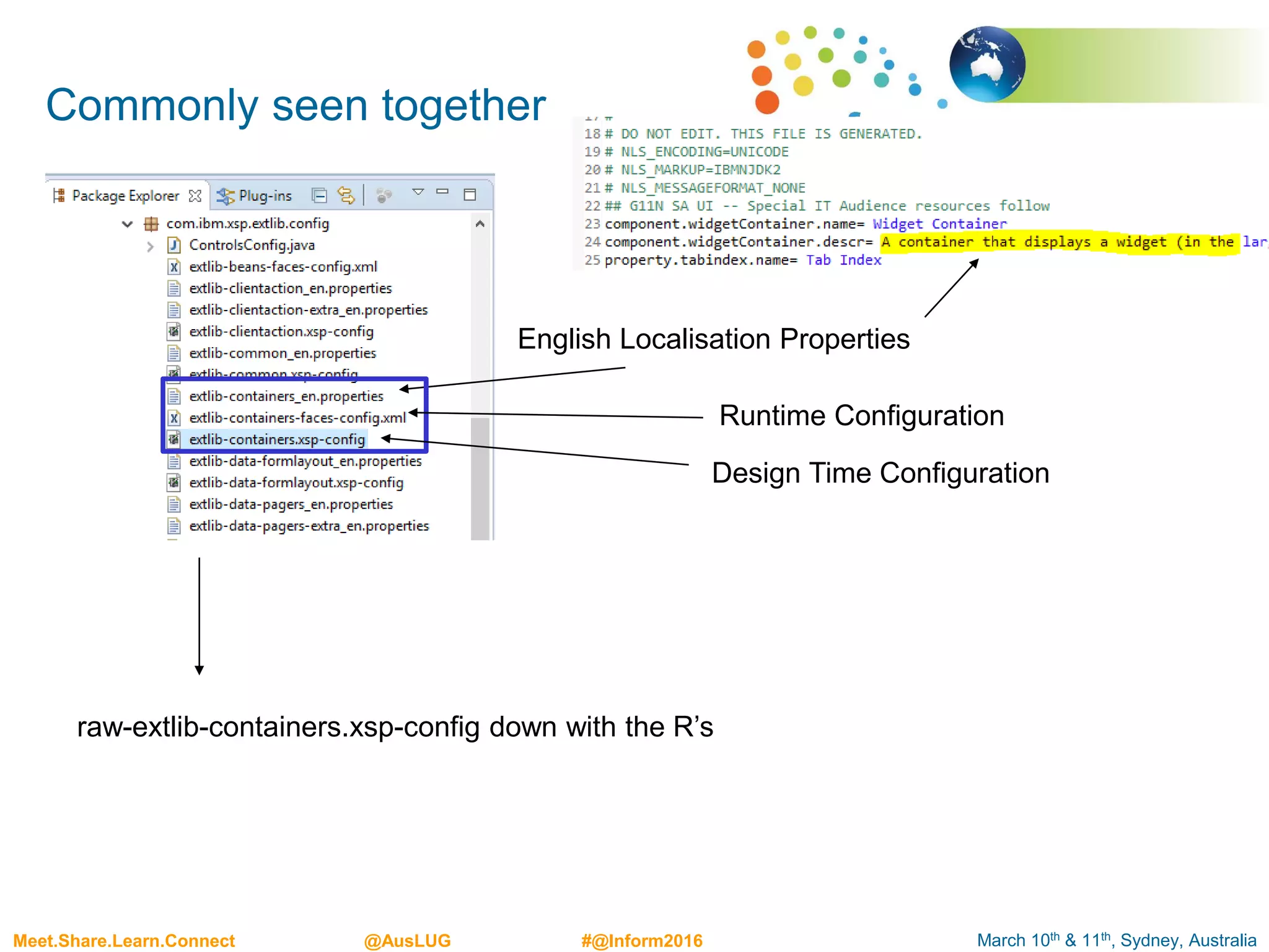 March 10th & 11th, Sydney, AustraliaMeet.Share.Learn.Connect @AusLUG #@Inform2016
Commonly seen together
English Localisation Properties
Runtime Configuration
Design Time Configuration
raw-extlib-containers.xsp-config down with the R’s
 