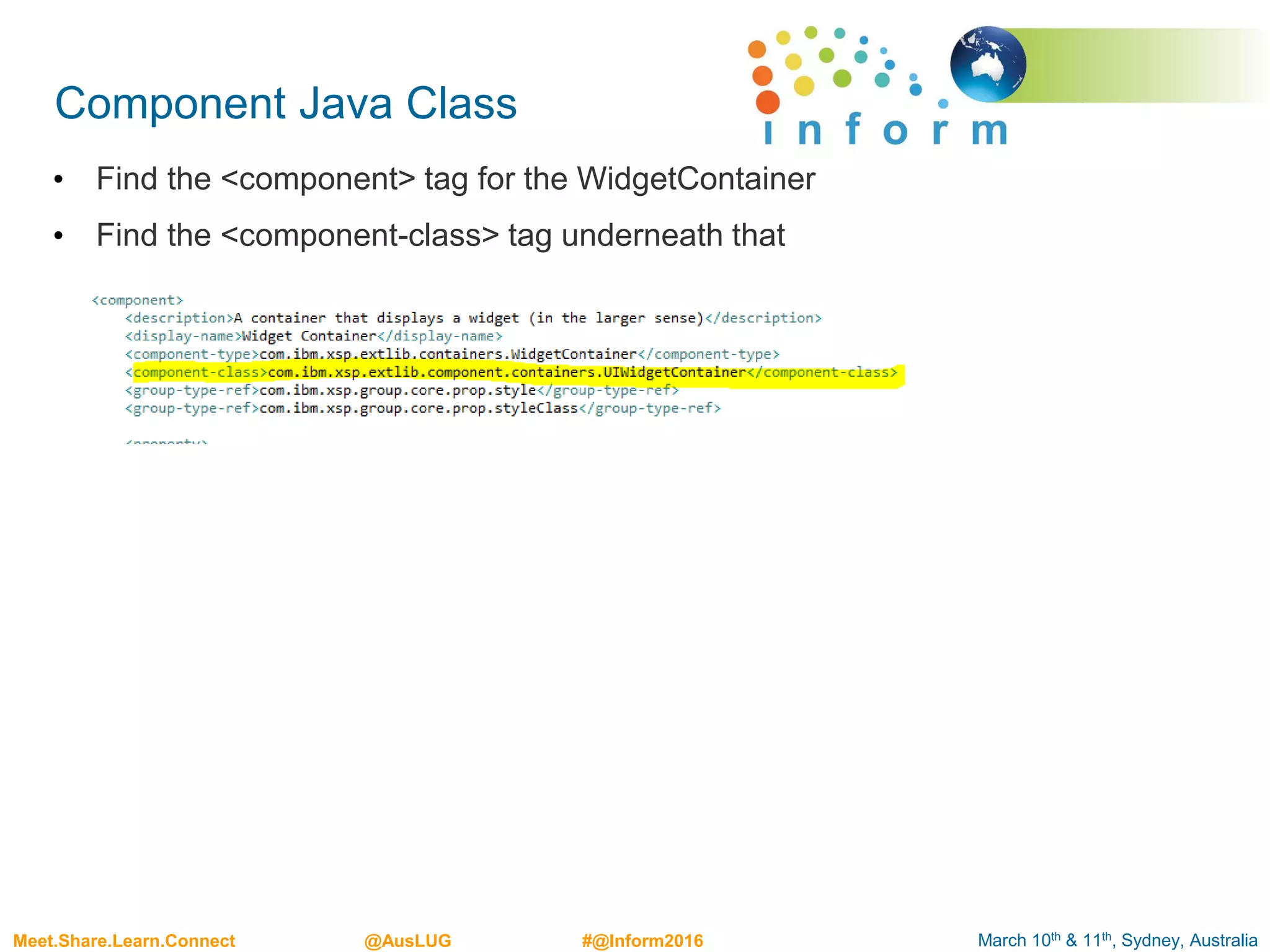 March 10th & 11th, Sydney, AustraliaMeet.Share.Learn.Connect @AusLUG #@Inform2016
Component Java Class
• Find the <component> tag for the WidgetContainer
• Find the <component-class> tag underneath that
 