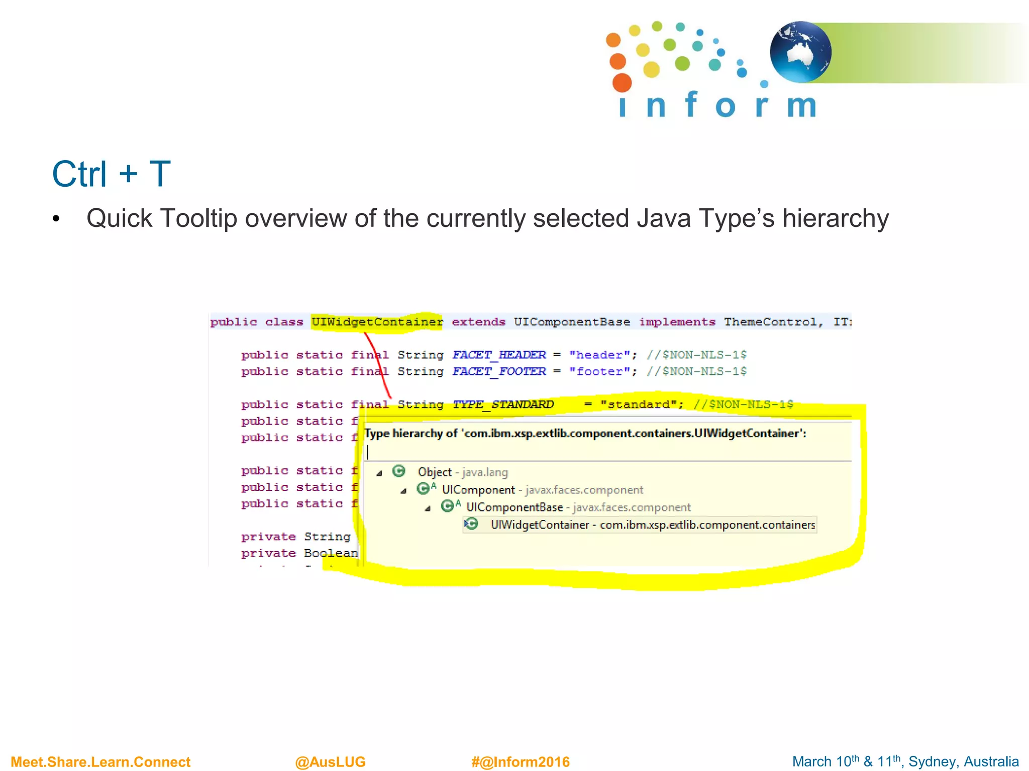 March 10th & 11th, Sydney, AustraliaMeet.Share.Learn.Connect @AusLUG #@Inform2016
Ctrl + T
• Quick Tooltip overview of the currently selected Java Type’s hierarchy
 