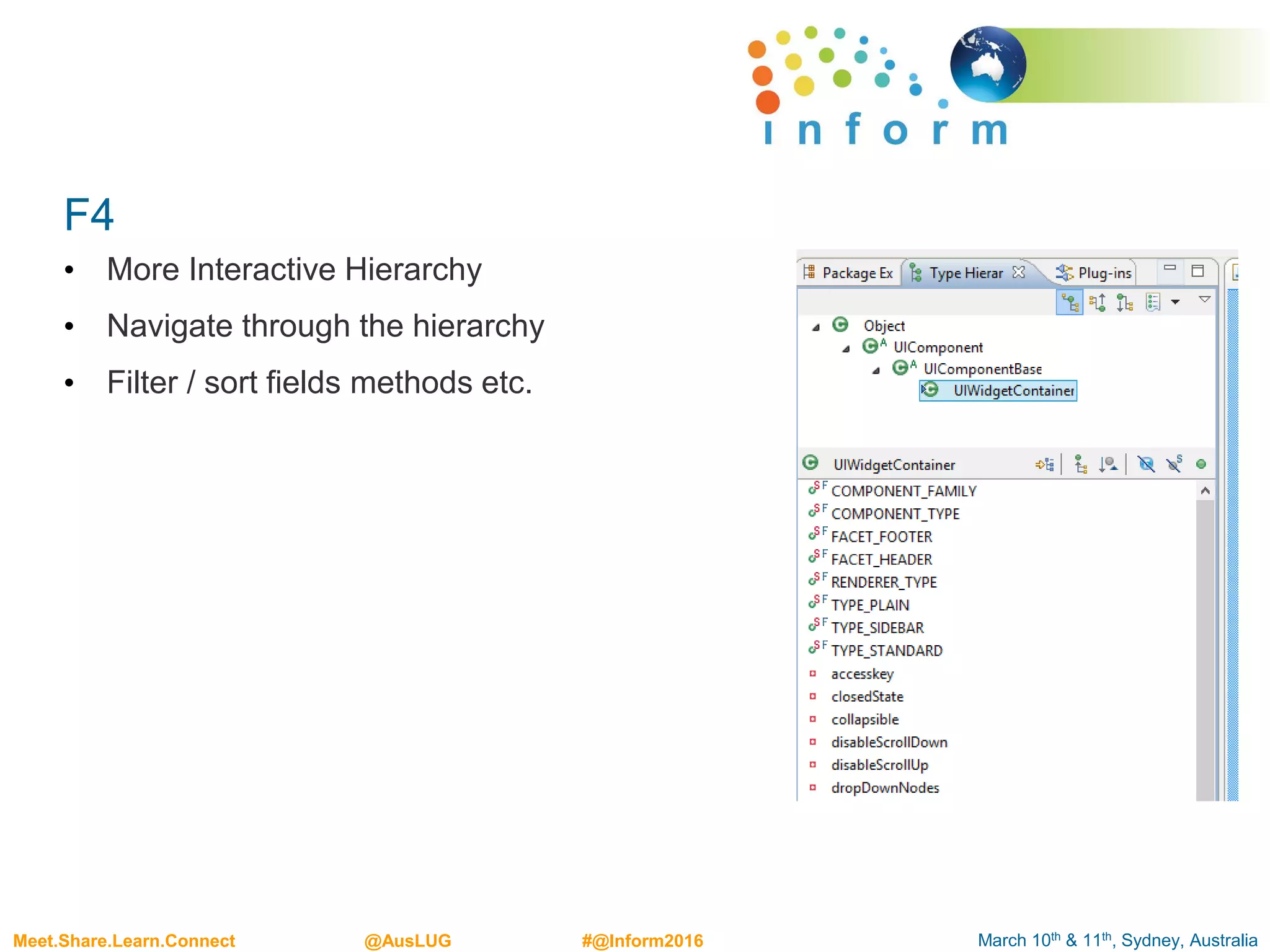 March 10th & 11th, Sydney, AustraliaMeet.Share.Learn.Connect @AusLUG #@Inform2016
F4
• More Interactive Hierarchy
• Navigate through the hierarchy
• Filter / sort fields methods etc.
 